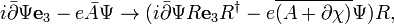 
i\bar{\partial} \Psi \mathbf{e}_3 -e \bar{A}\Psi \rightarrow
(i\bar{\partial} \Psi R \mathbf{e}_3 R^\dagger -e \overline{(A + \partial \chi)}\Psi)R,
