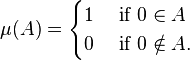  \mu (A)= \begin{cases} 1 & \mbox{ if } 0 \in A \\ 
                               0 & \mbox{ if } 0 \notin A.
\end{cases}