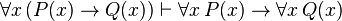  \forall x \, (P(x) \rightarrow Q(x)) \vdash \forall x \, P(x) \rightarrow \forall x \, Q(x) 