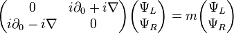 
\begin{pmatrix}
0 & i \partial_0 + i\nabla \\
i \partial_0 - i \nabla & 0
\end{pmatrix}

\begin{pmatrix}
  \Psi_L  \\ \Psi_R
\end{pmatrix}

= m
\begin{pmatrix}
 \Psi_L  \\ \Psi_R
\end{pmatrix}
