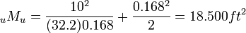 {_uM_u}=\frac{10^2}{(32.2)0.168}+ \frac{0.168^2}{2}=18.500ft^2