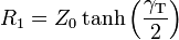  R_1 = Z_0 \tanh \left ( \frac {\gamma_ \mathrm T}{2} \right )