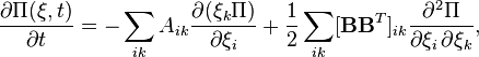  \frac{\partial \Pi (\mathbf{\xi}, t)}{\partial t} = -\sum_{ik} A_{ik} \frac{\partial (\xi_k \Pi)}{\partial \xi_i} + \frac{1}{2} \sum_{ik} [\mathbf{BB}^T]_{ik} \frac{\partial^2 \Pi}{\partial \xi_i \, \partial \xi_k}, 