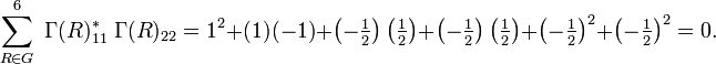  \sum_{R\in G}^{6} \; \Gamma(R)_{11}^*\;\Gamma(R)_{22} = 1^2+(1)(-1)+\left(-\tfrac{1}{2}\right)\left(\tfrac{1}{2}\right)
+\left(-\tfrac{1}{2}\right)\left(\tfrac{1}{2}\right)
 +\left(-\tfrac{1}{2}\right)^2 +\left(-\tfrac{1}{2}\right)^2
= 0 .
