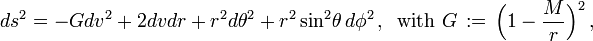 ds^2=- G dv^2+2dvdr+r^2 d\theta^2+r^2\sin^2\!\theta\,d\phi^2\,,\;\;\text{with } G\,:=\,\Big(1-\frac{M}{r} \Big)^2\,,