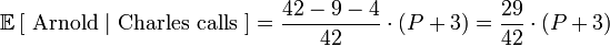 \mathbb{E}\left[\mbox{ Arnold }|\mbox{ Charles calls }\right] = \frac{42-9-4}{42} \cdot (P+3) = \frac{29}{42} \cdot (P+3)