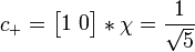 c_+ = \begin{bmatrix}
 1\ 0\\

                  \end{bmatrix}
*\chi =  {1 \over \sqrt{5}}
