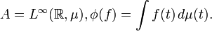 A = L^\infty(\mathbb{R},\mu),\phi(f) = \int f(t)\,d\mu(t).