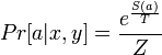 Pr[a|x,y] = \frac{e^{\frac{S(a)}{T}}}{Z}