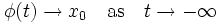 \phi(t)\rightarrow x_0\quad \mathrm{as}\quad t\rightarrow-\infty