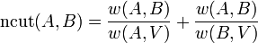 \operatorname{ncut}(A, B) = \frac{w(A, B)}{w(A, V)} + \frac{w(A, B)}{w(B, V)}