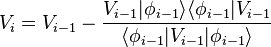  V_i = V_{i-1}-\frac{V_{i-1}|\phi_{i-1}\rangle\langle\phi_{i-1}|V_{i-1}}{\langle\phi_{i-1}|V_{i-1}|\phi_{i-1}\rangle} 