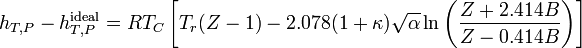 h_{T,P}-h_{T,P}^{\mathrm{ideal}}=RT_C\left[T_r(Z-1)-2.078(1+\kappa)\sqrt{\alpha}\ln\left(\frac{Z+2.414B}{Z-0.414B}\right)\right]