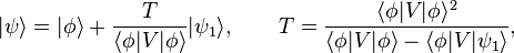  |\psi\rangle = |\phi\rangle + \frac{T}{\langle\phi|V|\phi\rangle}|\psi_1\rangle, \qquad T = \frac{\langle\phi|V|\phi\rangle^2}{\langle\phi|V|\phi\rangle-\langle\phi|V|\psi_1\rangle},