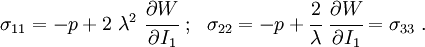 
     \sigma_{11} = -p + 2~\lambda^2~\cfrac{\partial W}{\partial I_1} ~;~~
     \sigma_{22} = -p + \cfrac{2}{\lambda}~\cfrac{\partial W}{\partial I_1} = \sigma_{33} ~.
 