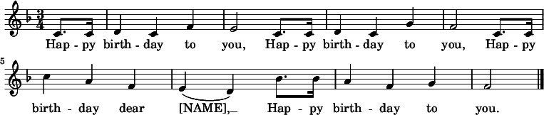 \relative c' { \key f \major \time 3/4 \partial 4 c8. c16 | d4 c f | e2 c8. c16 | d4 c g' | f2 c8. c16 | c'4 a f | e( d) bes'8. bes16 | a4 f g | f2 \bar "|." } \addlyrics { Hap -- py birth -- day to you, Hap -- py birth -- day to you, Hap -- py birth -- day dear [NAME], __ Hap -- py birth -- day to you. }