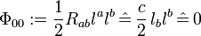 \Phi_{00}:= \frac{1}{2}R_{ab}l^a l^b\,\hat{=}\,\frac{c}{2}\,l_b l^b\,\hat{=}\,0