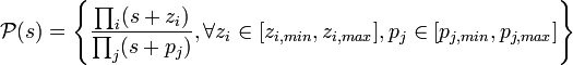 \mathcal{P}(s) = \left \lbrace \dfrac{\prod_{i} (s + z_i)}{\prod_{j} (s + p_j)}, \forall z_i \in [z_{i,min}, z_{i,max}], p_j \in [p_{j,min}, p_{j,max}] \right \rbrace 