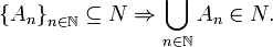 \left\{A_n \right\}_{n\in\mathbb{N}} \subseteq N \Rightarrow \bigcup_{n\in\mathbb{N}} A_n\in N.