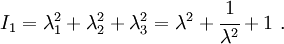 
   I_1 = \lambda_1^2+\lambda_2^2+\lambda_3^2 = \lambda^2 + \cfrac{1}{\lambda^2} + 1 ~.
 