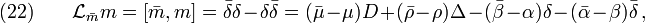 (22)\qquad \mathcal{L}_{\bar{m}}m=[\bar{m}, m]=\bar{\delta}\delta-\delta\bar{\delta}=
(\bar{\mu}-\mu)D+(\bar{\rho}-\rho)\Delta-(\bar{\beta}-\alpha)\delta-(\bar{\alpha}-\beta)\bar{\delta}\,,