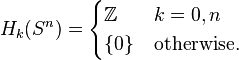 H_k(S^n) = \begin{cases} \mathbb Z & k=0, n \\ \{0\} & \text{otherwise.} \end{cases}