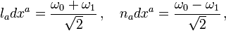 l_adx^a=\frac{\omega_0+\omega_1}{\sqrt{2}}\,,\quad n_adx^a=\frac{\omega_0-\omega_1}{\sqrt{2}}\,,